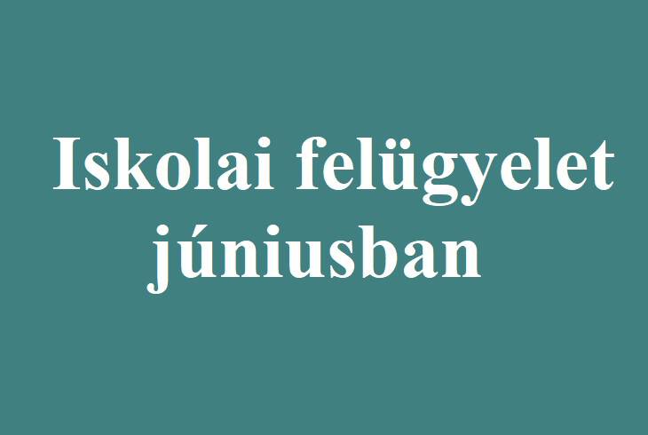 Iskolai felügyelet júniusban Iskolai felügyelet júniusban