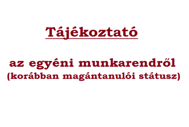 Tájékoztató az egyéni munkarendről (korábban magántanulói státusz) Tájékoztató az egyéni munkarendről (korábban magántanulói státusz)